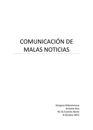 COMUNICACIÓN DE
MALAS NOTICIAS
Gergana Dobromirova
Antonio Aisa
R1 CS Fuentes Norte
8 Octubre 2013
 