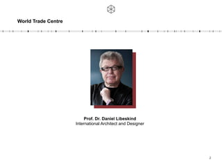 Prof. Dr. Daniel Libeskind
International Architect and Designer
World Trade Centre
2
 