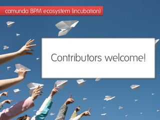 camunda BPM ecosystem (incubation)
Contributors welcome!
 