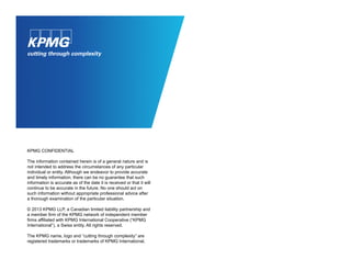 KPMG CONFIDENTIAL
The information contained herein is of a general nature and is
not intended to address the circumstances...