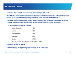 SR&ED Tax Credits
•  Scientific Research & Experimental Development (SR&ED)
•  Benefits for small and medium sized Ontario...