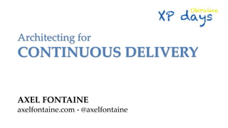 Architecting for

CONTINUOUS DELIVERY

AXEL FONTAINE
axelfontaine.com - @axelfontaine

 