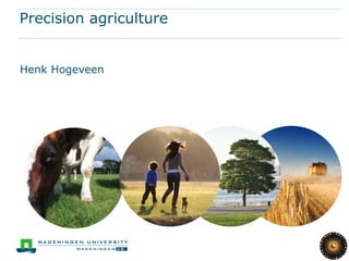 Precision agriculture
Henk Hogeveen

 