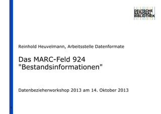 Reinhold Heuvelmann, Arbeitsstelle Datenformate

Das MARC-Feld 924
"Bestandsinformationen"

Datenbezieherworkshop 2013 am 14. Oktober 2013

1

 
