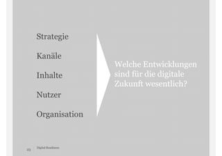 Strategie
Kanäle
Inhalte
Nutzer
Organisation

23

Digital Readiness

Welche Entwicklungen
sind für die digitale
Zukunft we...