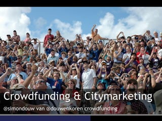 Crowdfunding & Citymarketing
@simondouw van @douwenkoren crowdfunding

 