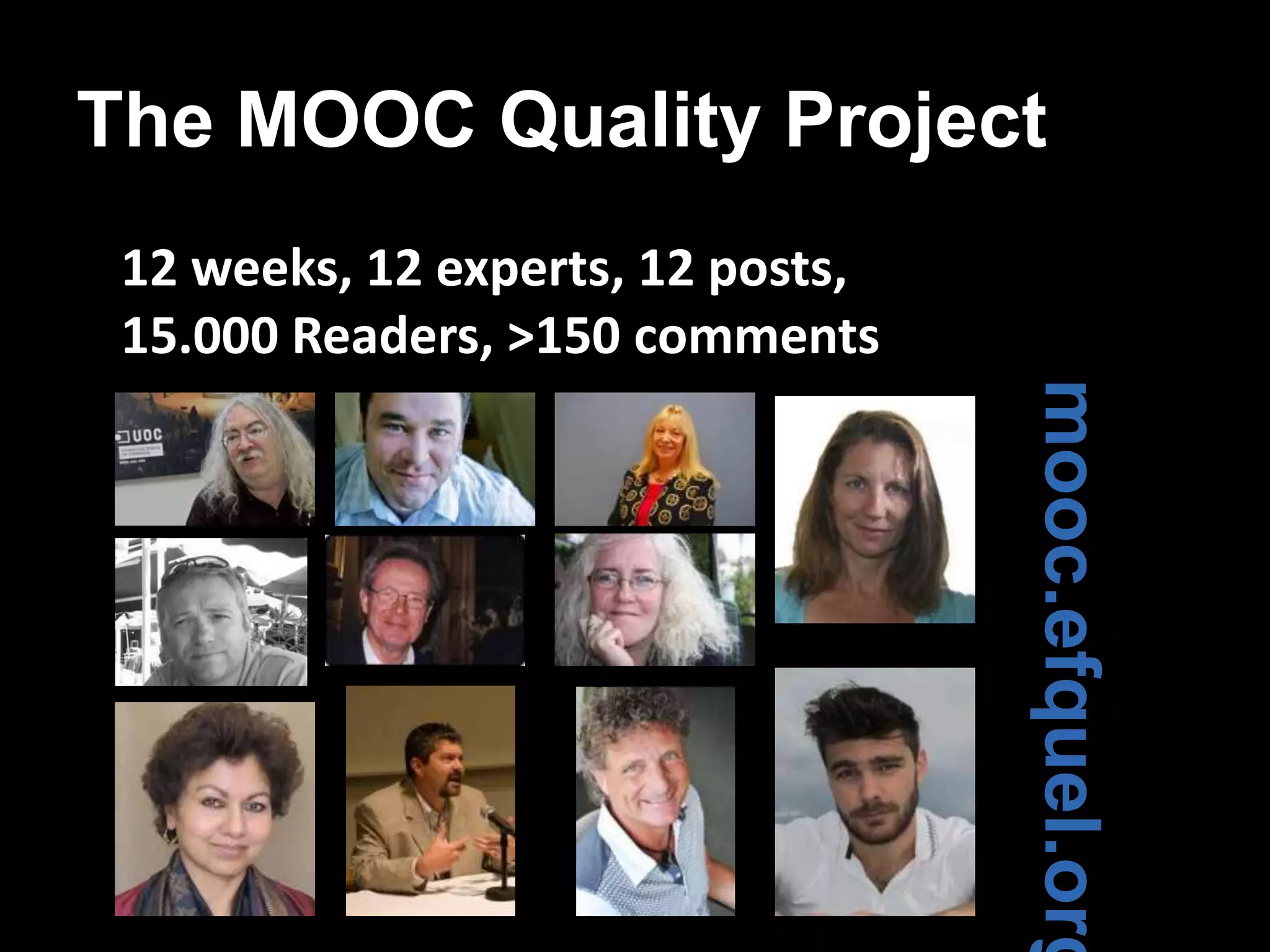 The MOOC Quality Project
12 weeks, 12 experts, 12 posts,
15.000 Readers, >150 comments

mooc.efquel.org

 