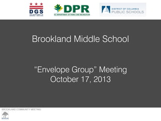 Brookland Middle School
“Envelope Group” Meeting
October 17, 2013

BROOKLAND COMMUNITY MEETING – MARCH 23, 2013

 