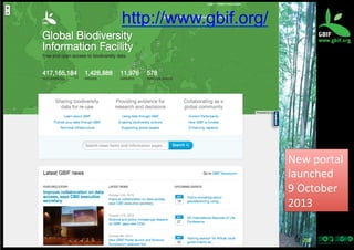 http://www.gbif.org/

	
  
	
  
New	
  portal	
  
launched	
  	
  
9	
  October	
  
2013	
  
28	
  

 