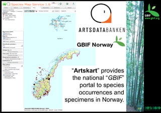 “Artskart” provides
the national “GBIF”
portal to species
occurrences and
specimens in Norway.
35	
  

 