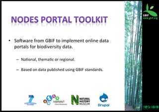 •  Soeware	
  from	
  GBIF	
  to	
  implement	
  online	
  data	
  
portals	
  for	
  biodiversity	
  data.	
  
–  Na?onal,	
  thema?c	
  or	
  regional.	
  
–  Based	
  on	
  data	
  published	
  using	
  GBIF	
  standards.	
  

39	
  

 