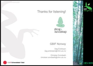 Thanks for listening!

GBIF Norway
Dag Endresen
dag.endresen@nhm.uio.no
Christian Svindseth
christian.svindseth@nhm.uio.no
58	
  

 