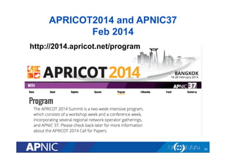 APRICOT2014 and APNIC37
Feb 2014
http://2014.apricot.net/program

63

 