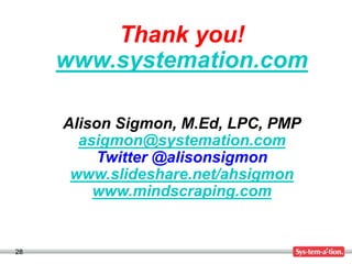 Thank you!
www.systemation.com
Alison Sigmon, M.Ed, LPC, PMP
asigmon@systemation.com
Twitter @alisonsigmon
www.slideshare....