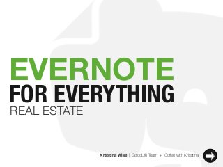 EVERNOTE

FOR EVERYTHING
REAL ESTATE

Krisstina Wise | GoodLife Team + Coffee with Krisstina

 