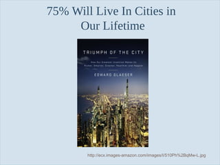 75% Will Live In Cities in
Our Lifetime

Slide 127

http://ecx.images-amazon.com/images/I/510Ph%2BqMw-L.jpg

 