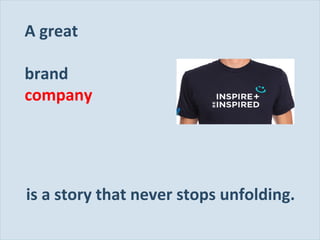A great
brand
company

is a story that never stops unfolding.
Slide 132

 