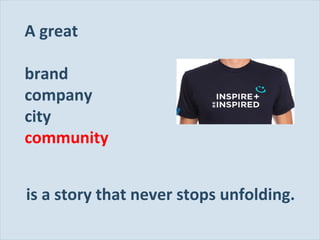 A great
brand
company
city
community
is a story that never stops unfolding.
Slide 134

 