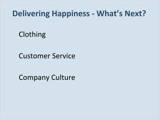 Delivering Happiness - What’s Next?
Clothing
Customer Service
Company Culture

Slide 15

 