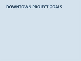 DOWNTOWN PROJECT GOALS

Slide 18

 