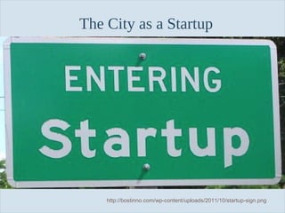 The City as a Startup

Slide 59

http://bostinno.com/wp-content/uploads/2011/10/startup-sign.png

 
