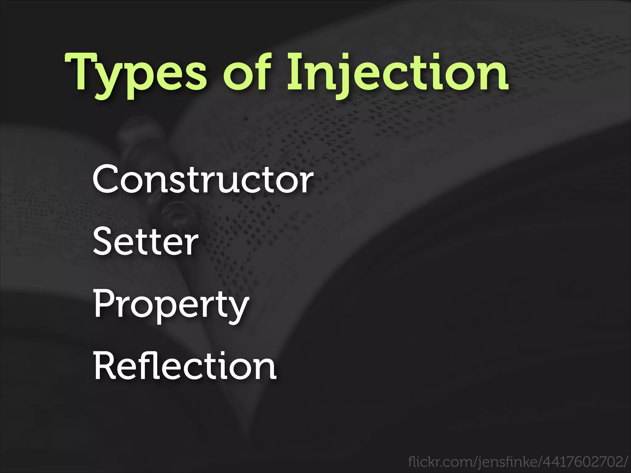 Types of Injection
Constructor
Setter
Property
Reﬂection
ﬂickr.com/jensﬁnke/4417602702/

 