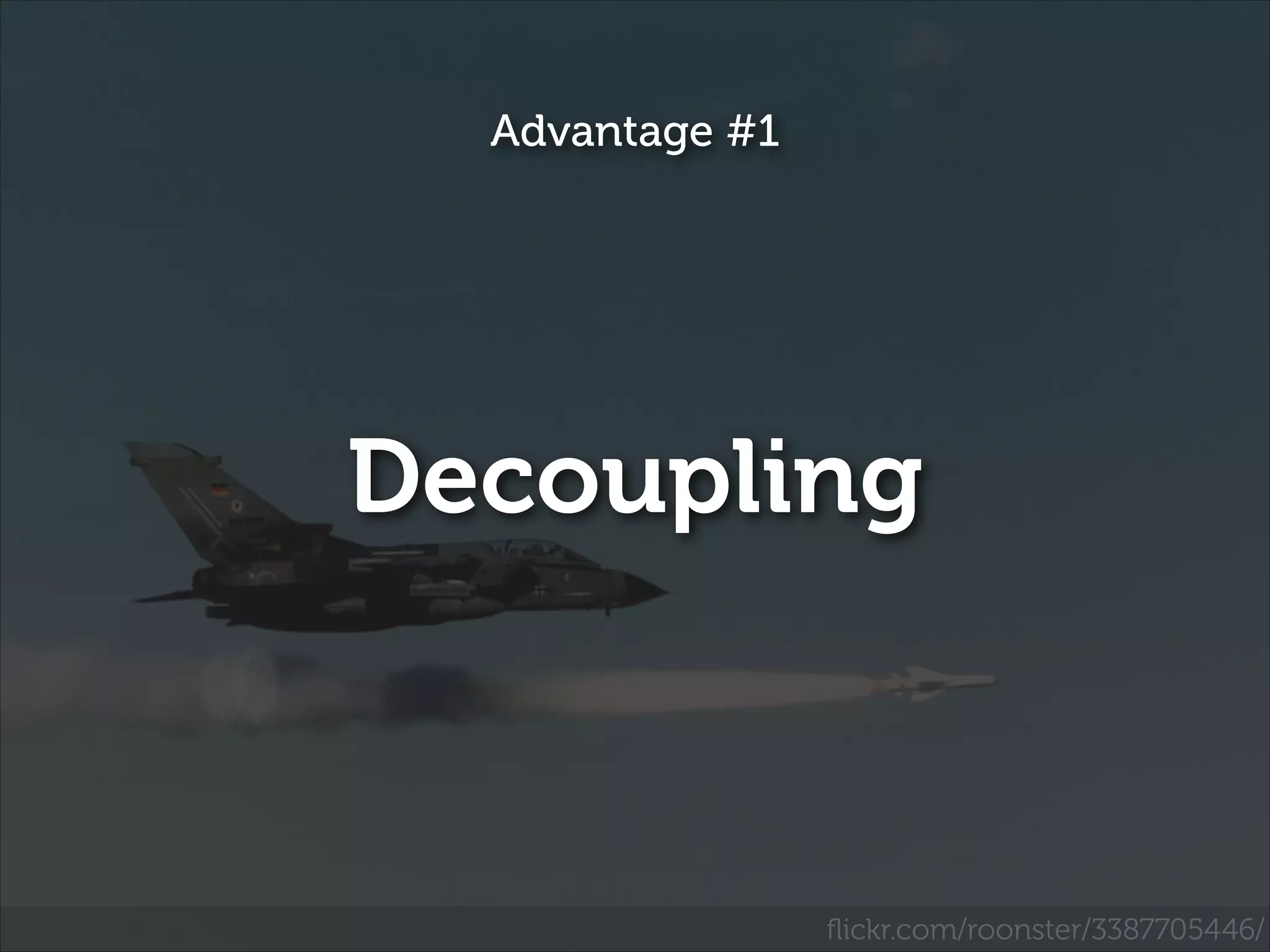 Advantage #1

Decoupling

ﬂickr.com/roonster/3387705446/

 