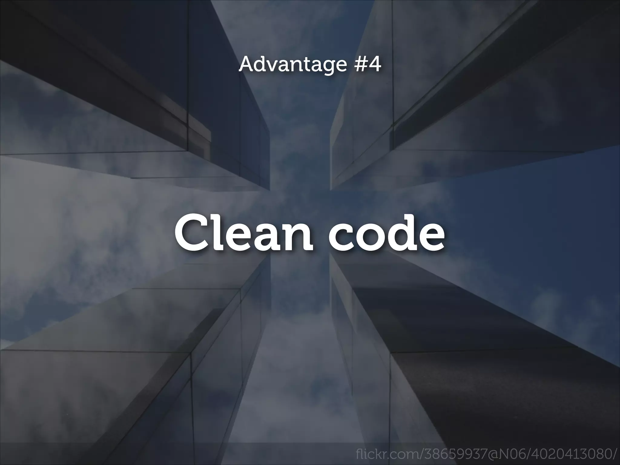 Advantage #4

Clean code

ﬂickr.com/38659937@N06/4020413080/

 