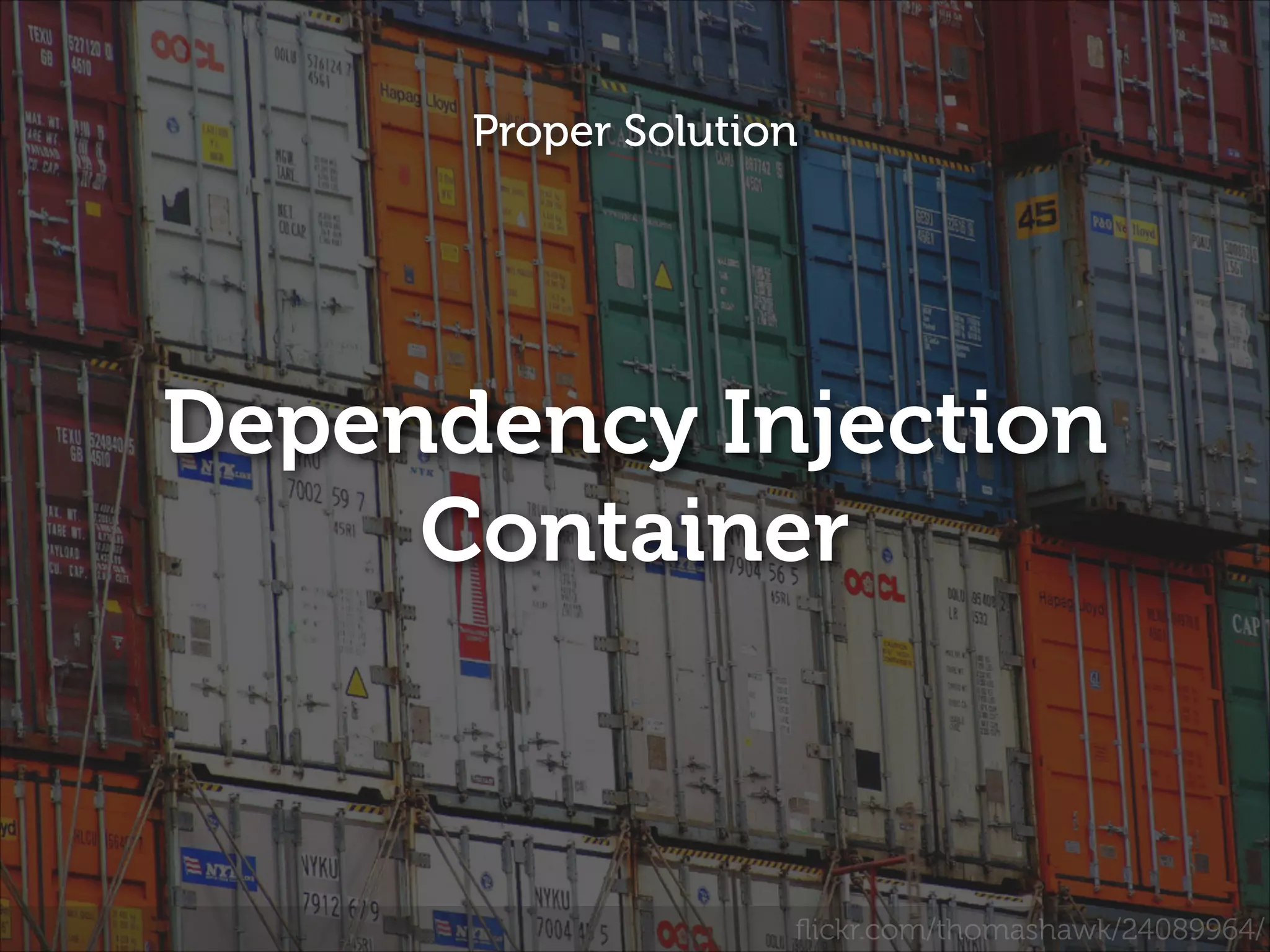 Proper Solution

Dependency Injection
Container

ﬂickr.com/thomashawk/24089964/

 