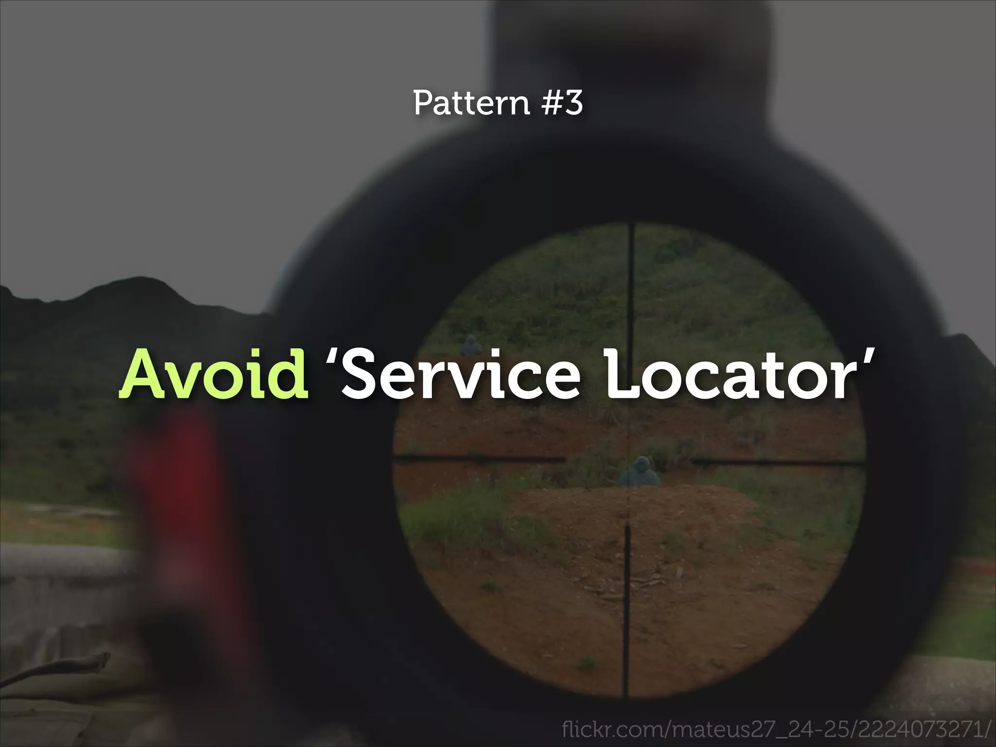 Pattern #3

Avoid ‘Service Locator’

ﬂickr.com/mateus27_24-25/2224073271/

 