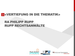 3

«VERTIEFUNG IN DIE THEMATIK»
RA PHILIPP RUPP
RUPP RECHTSANWÄLTE

 