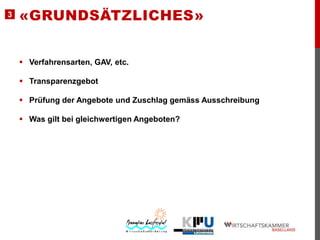 3

«GRUNDSÄTZLICHES»
 Verfahrensarten, GAV, etc.

 Transparenzgebot
 Prüfung der Angebote und Zuschlag gemäss Ausschreibung
 Was gilt bei gleichwertigen Angeboten?

 