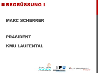 1

BEGRÜSSUNG I
MARC SCHERRER

PRÄSIDENT
KMU LAUFENTAL

 
