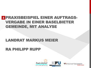 4

PRAXISBEISPIEL EINER AUFTRAGSVERGABE IN EINER BASELBIETER
GEMEINDE, MIT ANALYSE
LANDRAT MARKUS MEIER

RA PHILIPP RUPP

 