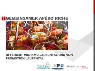 7

GEMEINSAMER APÉRO RICHE

OFFERIERT VON KMU LAUFENTAL UND VON
PROMOTION LAUFENTAL

 