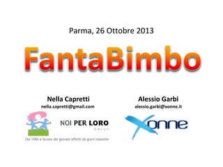 Parma, 26 Ottobre 2013

Nella Capretti

Alessio Garbi

nella.capretti@gmail.com

alessio.garbi@xonne.it

 