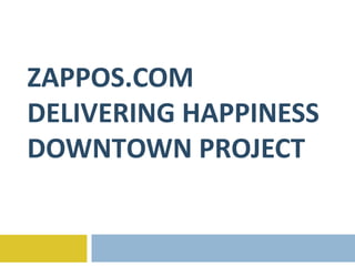 ZAPPOS.COM
DELIVERING HAPPINESS
DOWNTOWN PROJECT

 