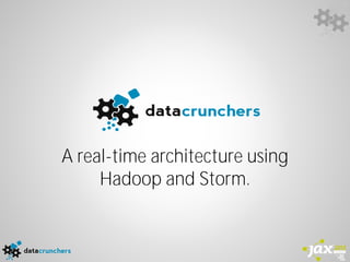 A real-time architecture using
Hadoop and Storm.

 