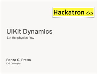 UIKit Dynamics
Let the physics ﬂow

Renzo G. Pretto
iOS Developer

 