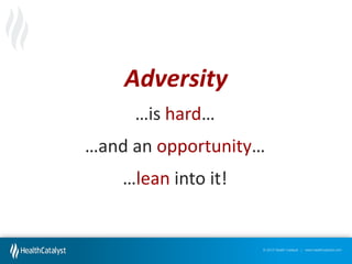 Adversity
…is  hard…
…and  an  opportunity…

…lean into it!

© 2012 Health Catalyst | www.healthcatalyst.com

 