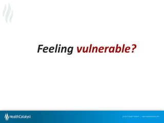Feeling vulnerable?

© 2012 Health Catalyst | www.healthcatalyst.com

 