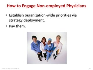 © 2013 The Karen Martin Group, Inc. 24
How to Engage Non-employed Physicians
• Establish organization-wide priorities via
...