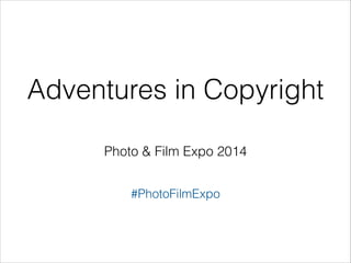 Adventures in Copyright
Photo & Film Expo 2014
#PhotoFilmExpo

 