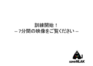 訓練開始！
‐‐ 7分間の映像をご覧ください ‐‐

 