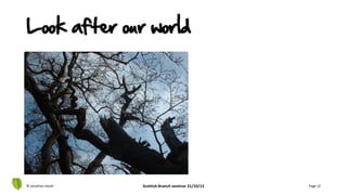 © Jonathan Hazell Scottish Branch seminar 31/10/13 Page 12
Look after our world
 