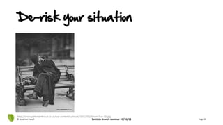 © Jonathan Hazell Scottish Branch seminar 31/10/13 Page 24
De-risk your situation
 