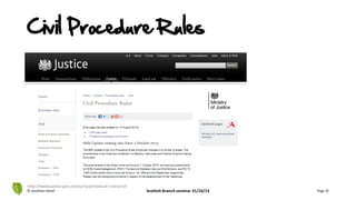 Civil Procedure Rules
© Jonathan Hazell Scottish Branch seminar 31/10/13 Page 32
http://www.justice.gov.uk/courts/procedure-rules/civil
 