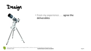 Design
• From my experience . . . agree the
deliverables
© Jonathan Hazell Scottish Branch seminar 31/10/13 Page 45
http://www.365astronomy.com/images/21094_celestron-omni-xlt-150-refractor-telescope-m.gif
 