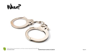 When?
© Jonathan Hazell Scottish Branch seminar 31/10/13 Page 54
http://www.oronozlawyers.com/wp-content/uploads/handcuffs.jpg
 