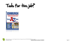 Tools for the job?
© Jonathan Hazell Scottish Branch seminar 31/10/13 Page 55
http://www.az.co.uk/images/productimages/covers/9781843486367_6_c.jpg
 